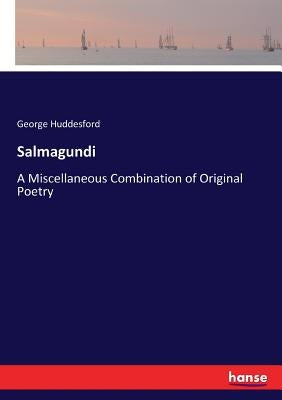 Salmagundi: A Miscellaneous Combination of Original Poetry by Huddesford, George