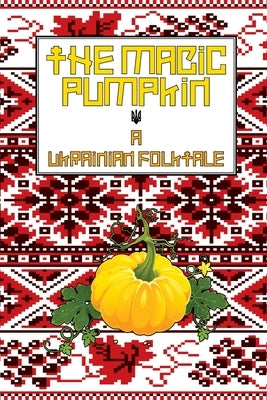 The Magic Pumpkin: A Ukranian Folktale by Burns, Walton