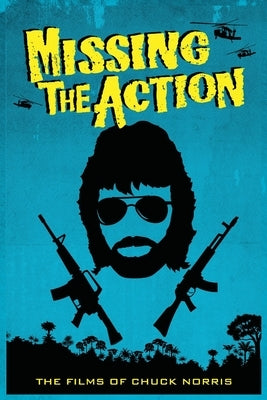 Missing the Action: The Films of Chuck Norris by Hayes, David C.