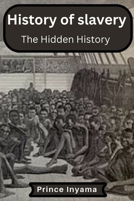 History of slavery: The Hidden History by Inyama, Prince