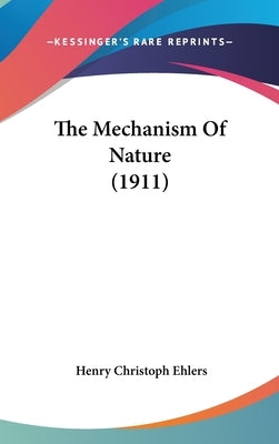 The Mechanism Of Nature (1911) by Ehlers, Henry Christoph