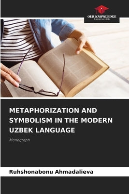 Metaphorization and Symbolism in the Modern Uzbek Language by Ahmadalieva, Ruhshonabonu