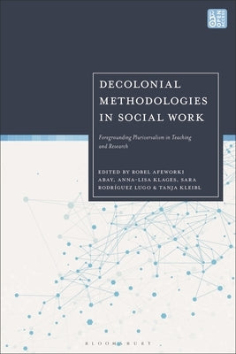 Decolonial Methodologies in Social Work: Foregrounding Pluriversalism in Teaching and Research by Abay, Robel Afeworki