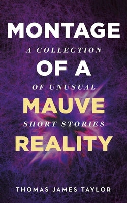 Montage of A Mauve Reality by Taylor, Thomas James