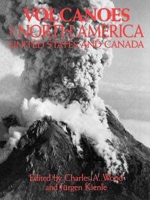 Volcanoes of North America: United States and Canada by Wood, Charles A.