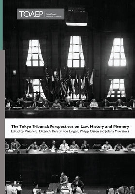The Tokyo Tribunal: Perspectives on Law, History and Memory by Dittrich, Viviane E.