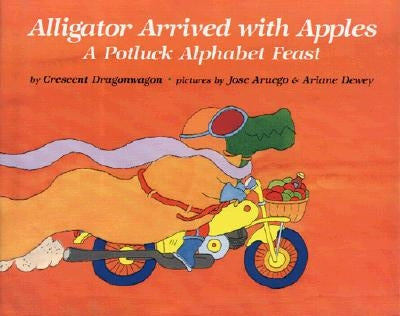 Alligator Arrived with Apples: A Potluck Alphabet Feast by Dragonwagon, Crescent