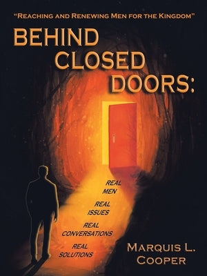 Behind Closed Doors: Real Men. Real Issues. Real Conversations. Real Solutions.: Reaching & Renewing Men for the Kingdom! It's Daytime by Cooper, Marquis L.