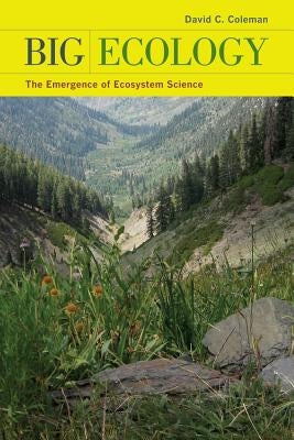 Big Ecology: The Emergence of Ecosystem Science by Coleman, David C.