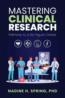 Mastering Clinical Research: Pathway to a Six-Figure Career by Spring, Nadine