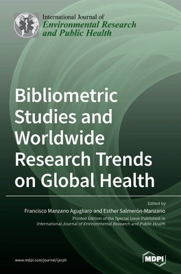 Bibliometric Studies and Worldwide Research Trends on Global Health by Agugliaro, Francisco Manzano