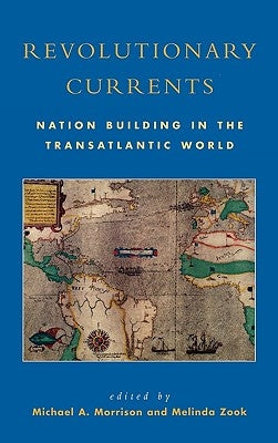 Revolutionary Currents: Nation Building in the Transatlantic World by Morrison, Michael A.