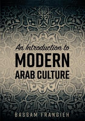 An Introduction to Modern Arab Culture by Frangieh, Bassam