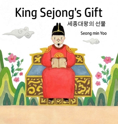 King Sejong's Gift 세종대왕의 선물: Bilingual Korean-English: A story about the Korean alphabet by Yoo, Seong Min