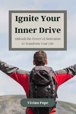 Ignite Your Inner Drive: Unleash the Power of Motivation to Transform Your Life by Pope, Vivian