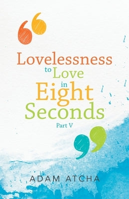 Lovelessness to Love in Eight Seconds: Part V by Atcha, Adam