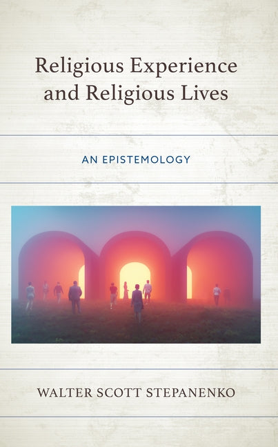 Religious Experience and Religious Lives: An Epistemology by Stepanenko, Walter Scott