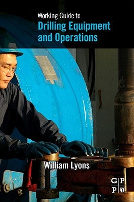 Working Guide to Drilling Equipment and Operations by Lyons, William