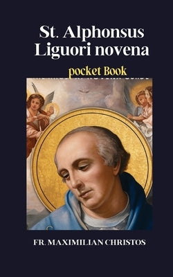 St. Alphonsus Liguori novena: Pocket Book by Christos, Maximilian