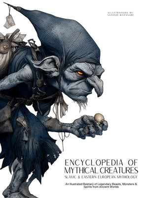 Encyclopedia of Mythical Creatures - Slavic & Eastern European Mythology: An Illustrated Bestiary of Legendary Beasts, Monsters & Spirits from Ancient by Quinete, Ziggy