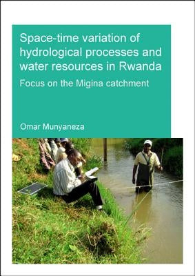Space-Time Variation of Hydrological Processes and Water Resources in Rwanda: Focus on the Migina Catchment by Munyaneza, Omar