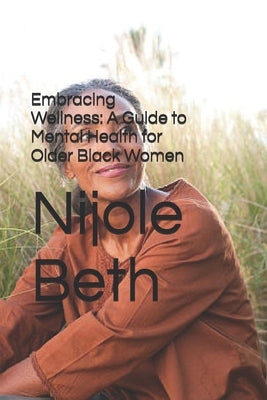 Embracing Wellness: A Guide to Mental Health for Older Black Women by Beth, Nijole