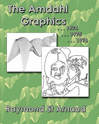 The Amdahl Graphics ...1974...1975...1976 by St Arnaud, Raymond