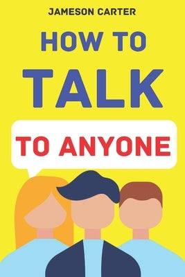 How to Talk to Anyone: Mastering the Art of Communication for Lasting Relationships by Carter, Jameson