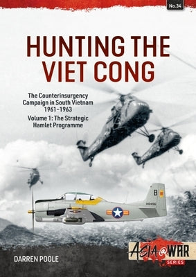 Hunting the Viet Cong -- The Counterinsurgency Campaign in South Vietnam, 1961-1963: Volume 1: The Strategic Hamlet Programme by Poole, Darren