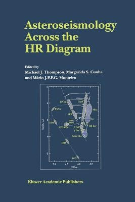 Asteroseismology Across the HR Diagram: Proceedings of the Asteroseismology Workshop Porto, Portugal 1-5 July 2002 by Thompson, Michael J.