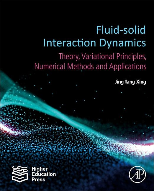 Fluid-Solid Interaction Dynamics: Theory, Variational Principles, Numerical Methods, and Applications by Xing, Jing Tang