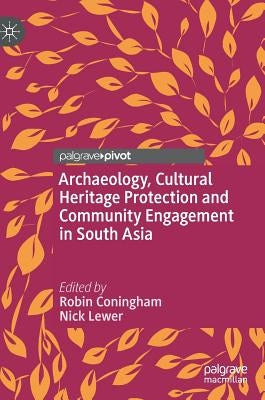 Archaeology, Cultural Heritage Protection and Community Engagement in South Asia by Coningham, Robin
