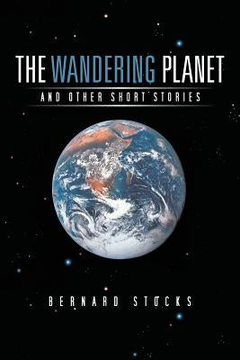 The Wandering Planet: And Other Short Stories by Stocks, Bernard