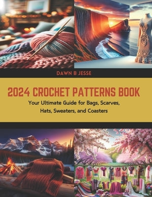 2024 Crochet Patterns Book: Your Ultimate Guide for Bags, Scarves, Hats, Sweaters, and Coasters by Jesse, Dawn B.