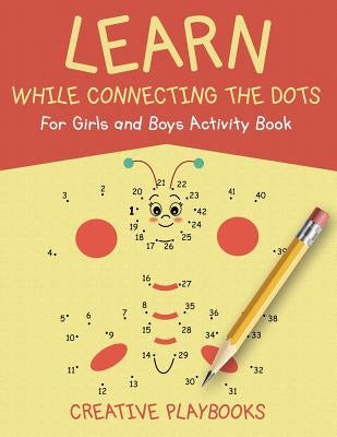 Learn While Connecting the Dots For Girls and Boys Activity Book by Creative Playbooks