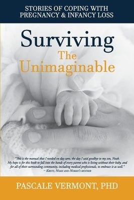 Surviving the Unimaginable: Stories of Coping with Pregnancy & Infancy Loss by Vermont, Pascale