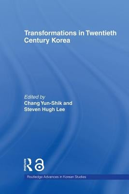 Transformations in Twentieth Century Korea by Chang, Yun-Shik