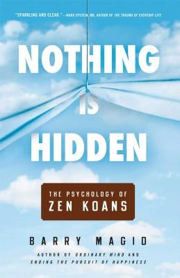 Nothing Is Hidden: The Psychology of Zen Koans by Magid, Barry