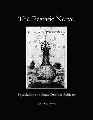 The Ecstatic Nerve: Speculations on Several Dubious Subjects by Lindsann, Olchar E.