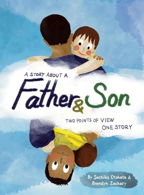 A Story About a Father & Son: A children's picture book about how a parent & child can experience the same moments, interpret them differently, and by Otohata, Sachiko