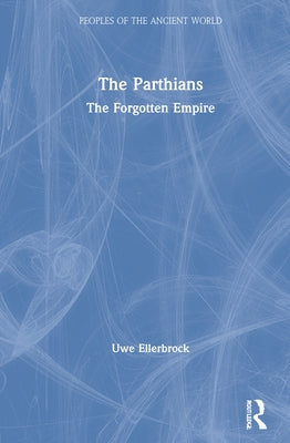 The Parthians: The Forgotten Empire by Ellerbrock, Uwe
