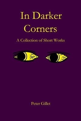 In Darker Corners: A Collection of Short Works by Gillet, Peter Walter