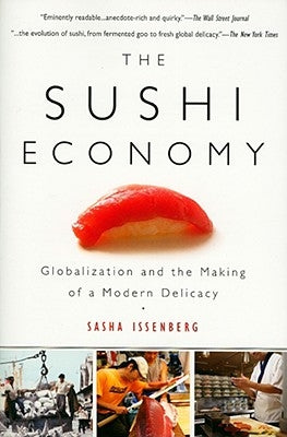The Sushi Economy: Globalization and the Making of a Modern Delicacy by Issenberg, Sasha