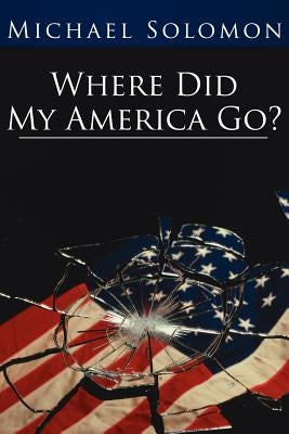 Where Did My America Go? by Solomon, Michael