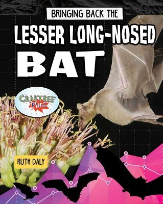 Bringing Back the Lesser Long-Nosed Bat by Daly, Ruth