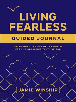Living Fearless Guided Journal: Exchanging the Lies of the World for the Liberating Truth of God by Winship, Jamie