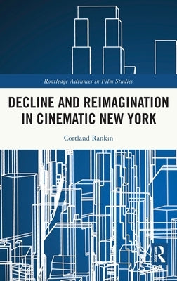 Decline and Reimagination in Cinematic New York by Rankin, Cortland
