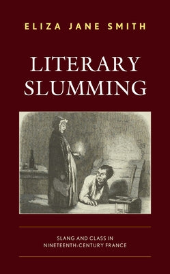 Literary Slumming: Slang and Class in Nineteenth-Century France by Smith, Eliza Jane