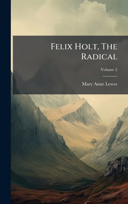 Felix Holt, The Radical by Lewes, Mary Anne