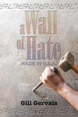 A Wall of Hate: Made in the Usa by Gervais, Gill